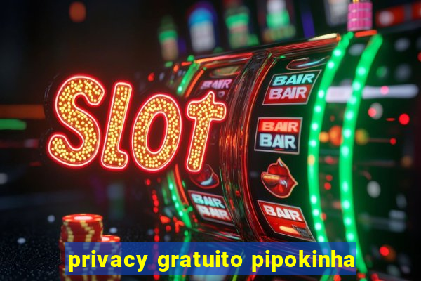 privacy gratuito pipokinha