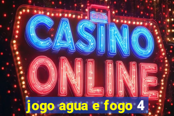 jogo agua e fogo 4