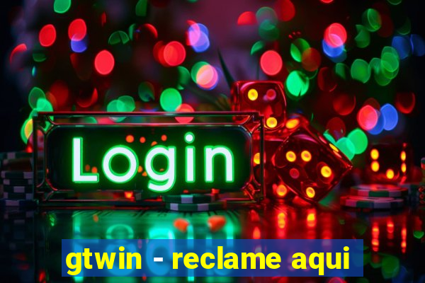 gtwin - reclame aqui