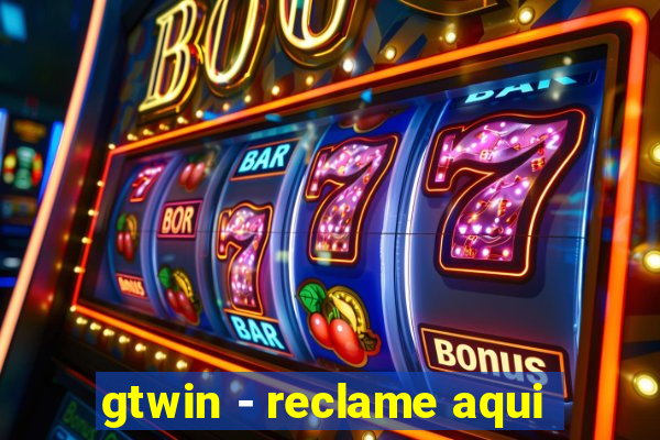 gtwin - reclame aqui