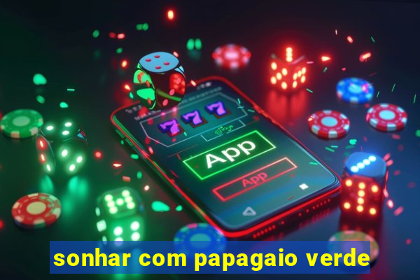 sonhar com papagaio verde