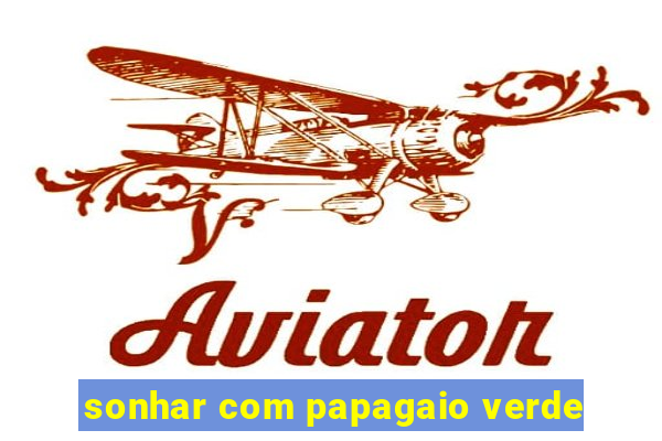 sonhar com papagaio verde