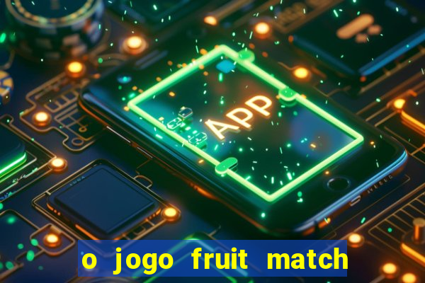 o jogo fruit match paga mesmo