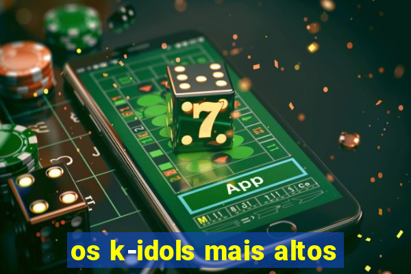 os k-idols mais altos