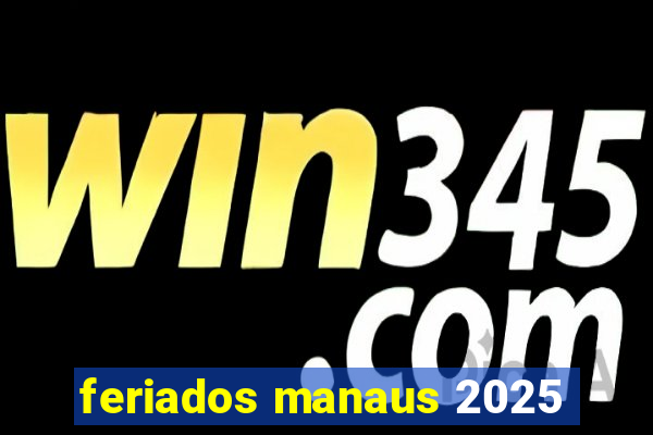 feriados manaus 2025