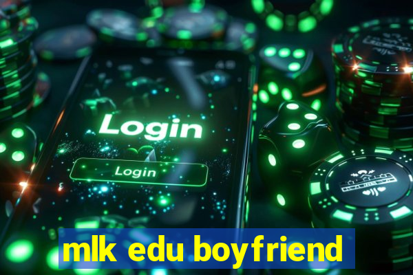 mlk edu boyfriend