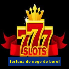 fortuna do nego do borel
