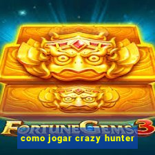 como jogar crazy hunter