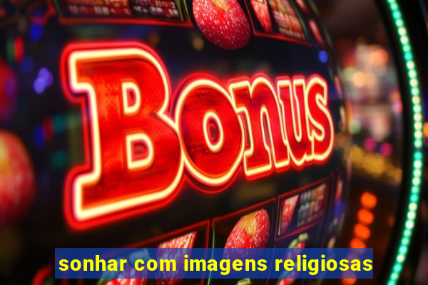 sonhar com imagens religiosas