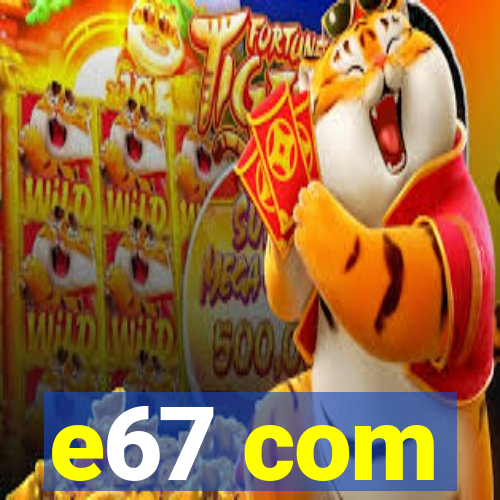 e67 com