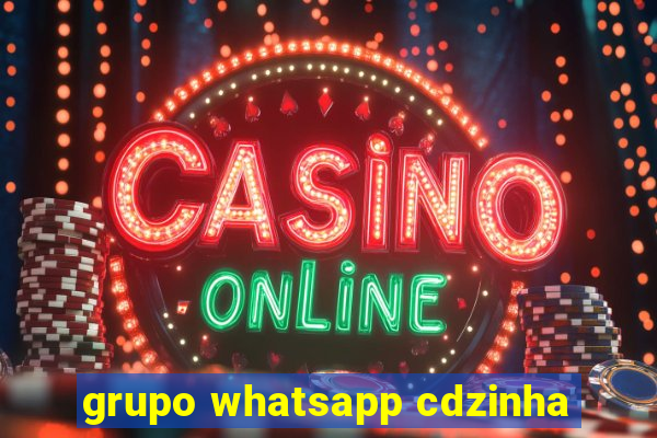grupo whatsapp cdzinha