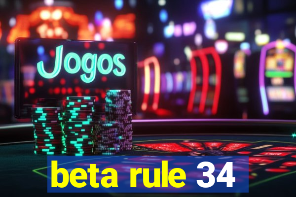 beta rule 34