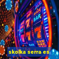 skolka serra es