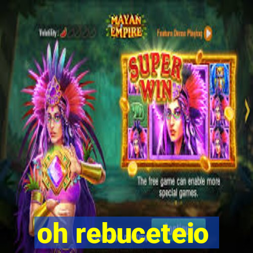 oh rebuceteio