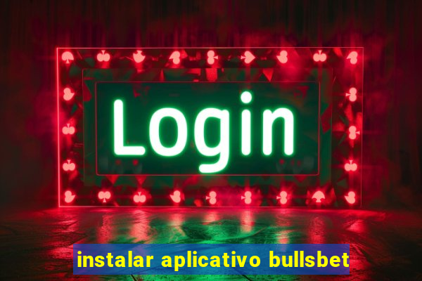 instalar aplicativo bullsbet
