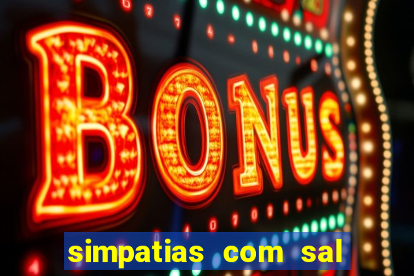 simpatias com sal grosso para afastar pessoas