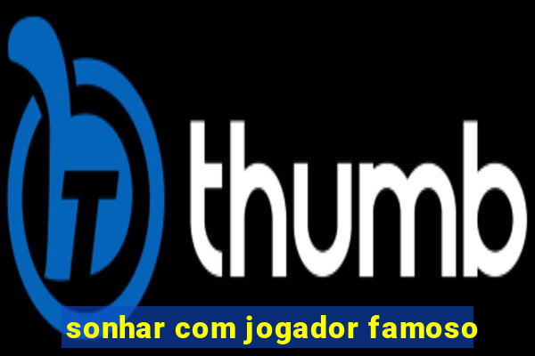 sonhar com jogador famoso