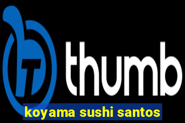 koyama sushi santos