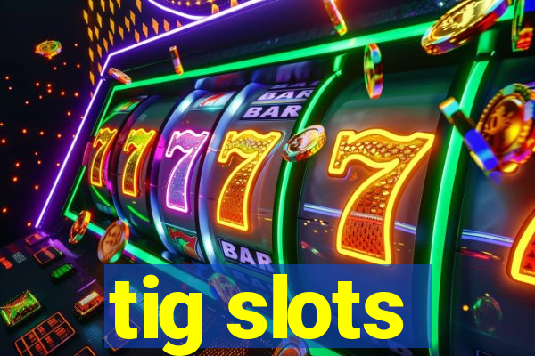 tig slots