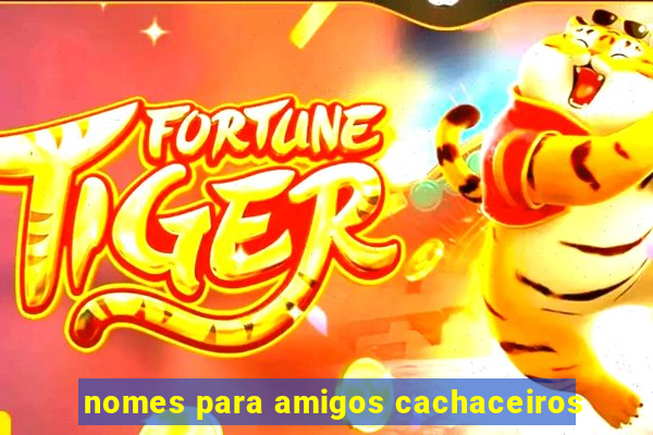 nomes para amigos cachaceiros