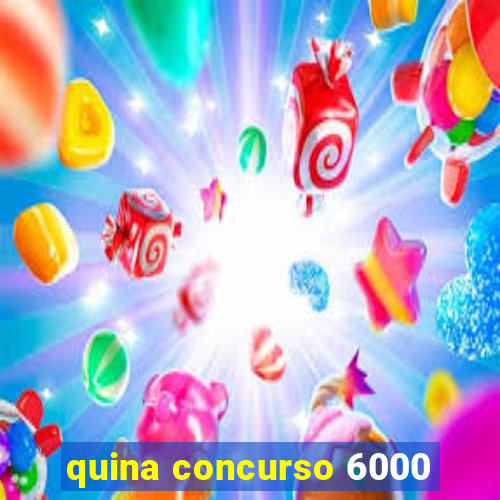 quina concurso 6000