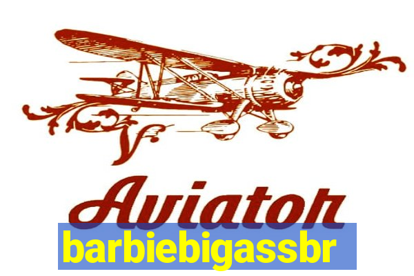 barbiebigassbr