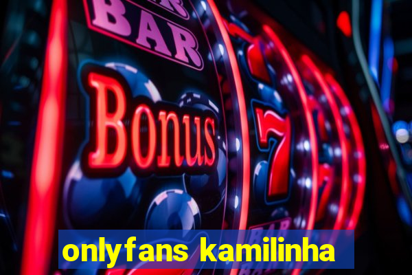onlyfans kamilinha