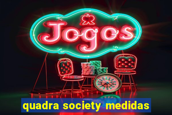 quadra society medidas
