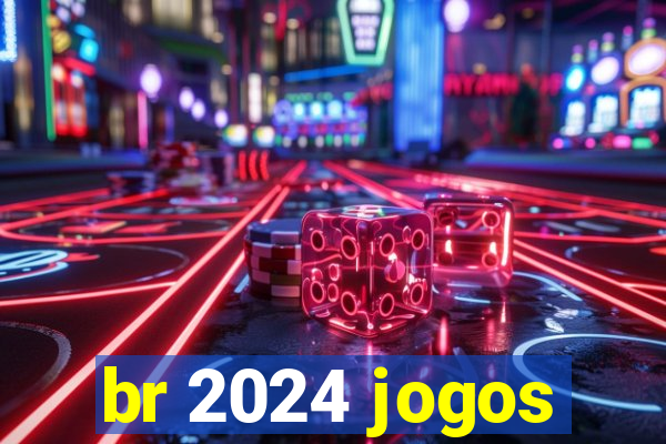br 2024 jogos