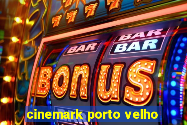 cinemark porto velho