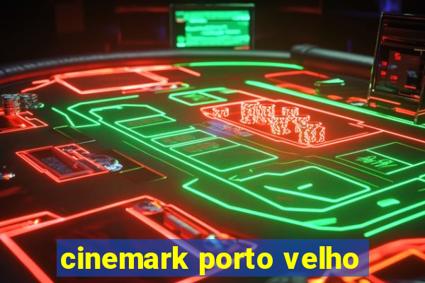 cinemark porto velho