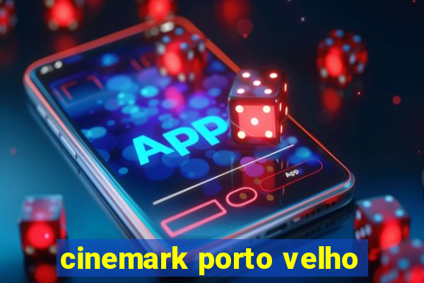 cinemark porto velho