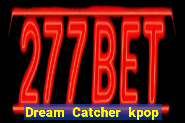 Dream Catcher kpop dreamcatcher kpop lightstick