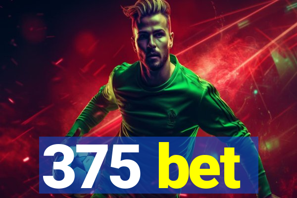 375 bet