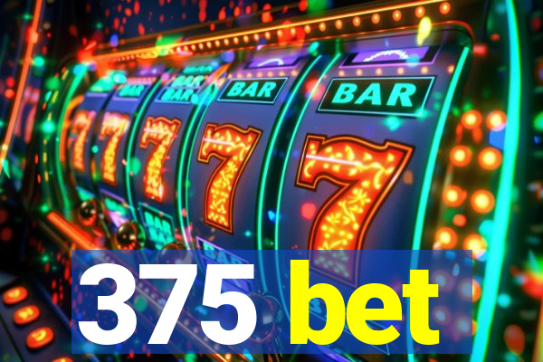 375 bet