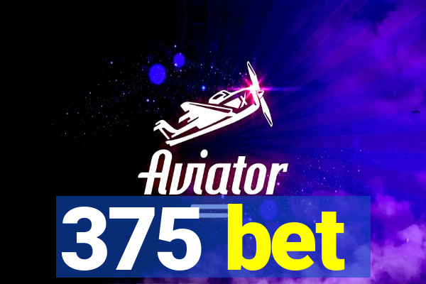 375 bet