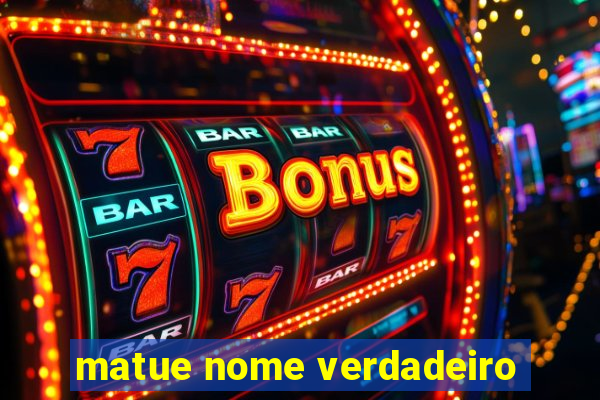 matue nome verdadeiro