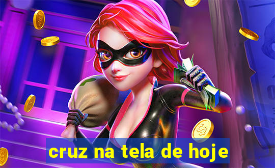 cruz na tela de hoje
