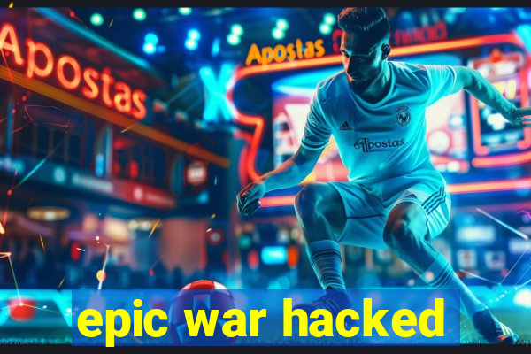 epic war hacked