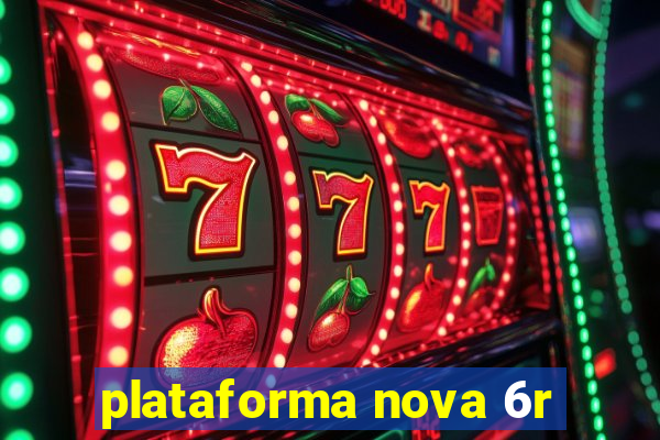 plataforma nova 6r