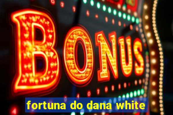 fortuna do dana white