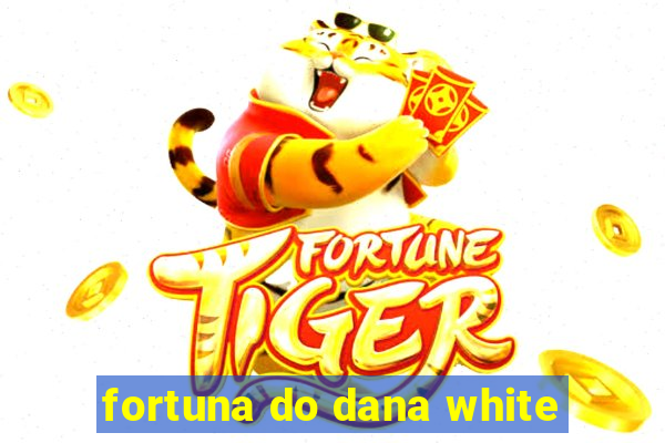 fortuna do dana white