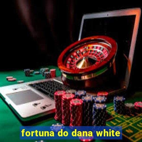 fortuna do dana white