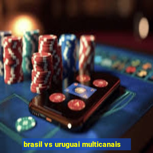 brasil vs uruguai multicanais