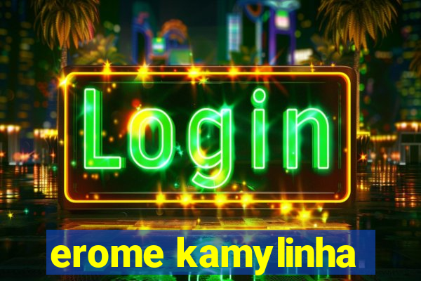 erome kamylinha