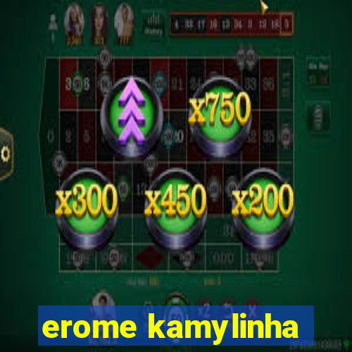 erome kamylinha