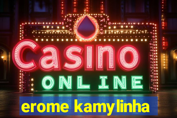 erome kamylinha