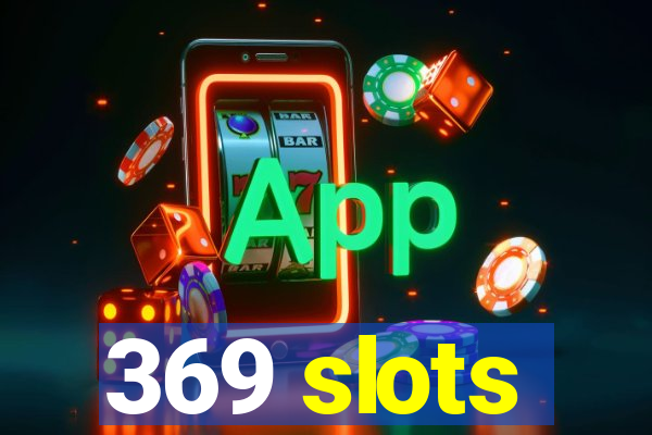 369 slots