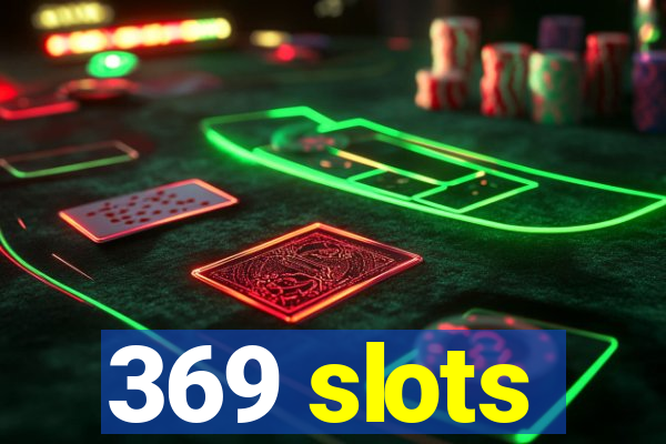 369 slots