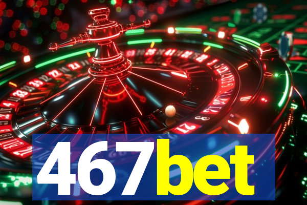 467bet